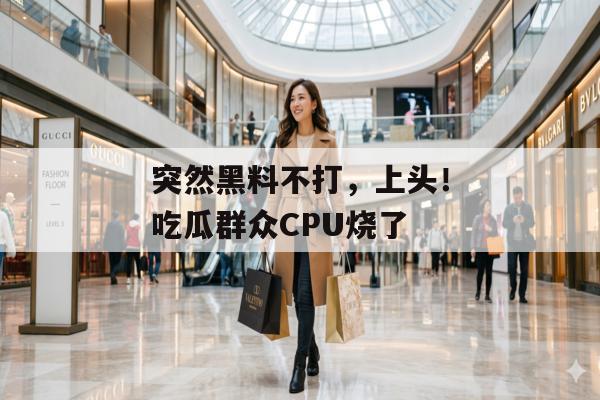 突然黑料不打，上头！吃瓜群众CPU烧了